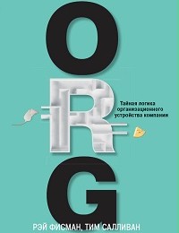 Рэй Фисман, Тим Салливан «ORG. Тайная логика организационного устройства компании»